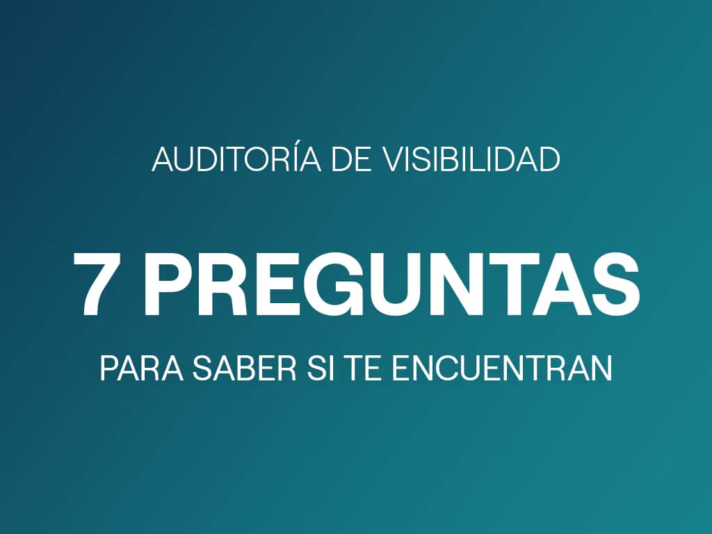 Auditoría de visibilidad: 7 preguntas para saber si te encuentran en Google, en los anuncios y en la IA